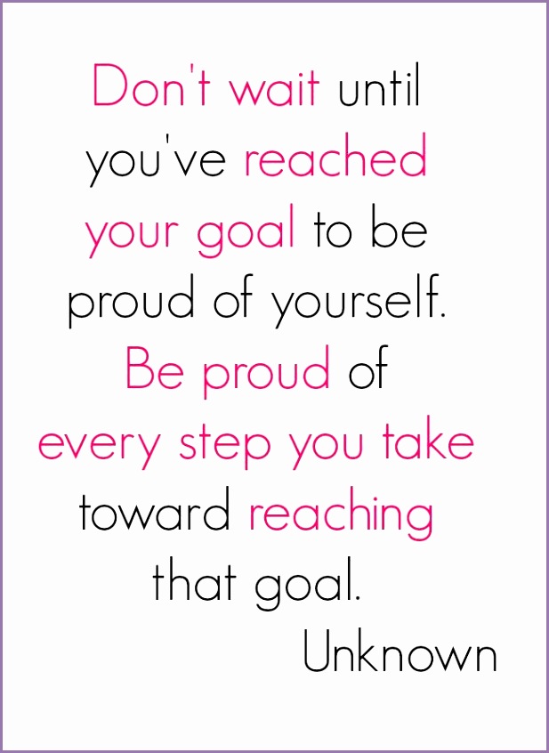 Don t Wait Until You ve Reached Your Goal To Be Proud Yourself